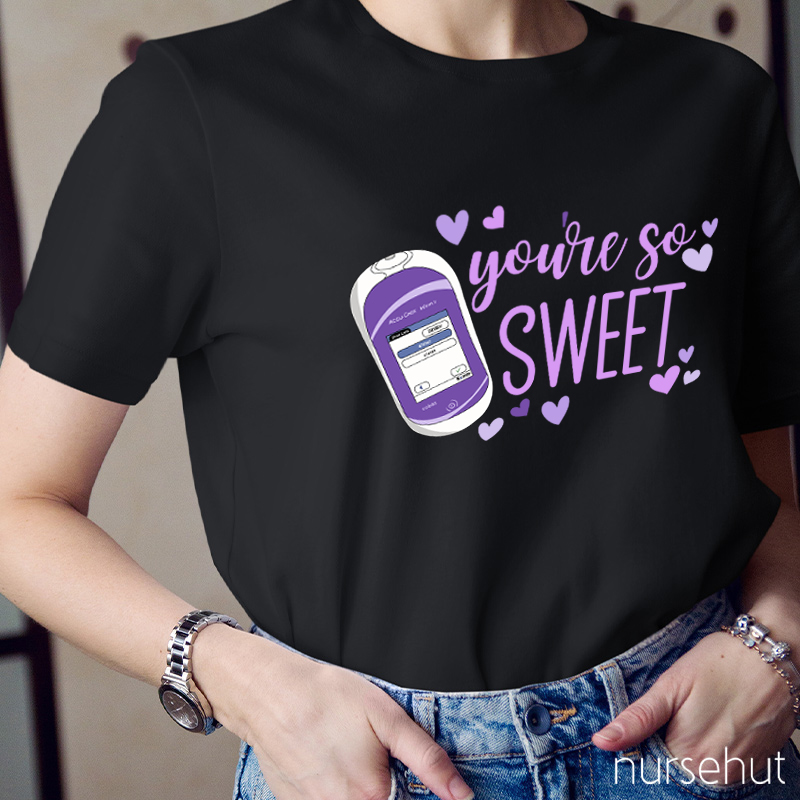 You're So Sweet Nurse T-Shirt