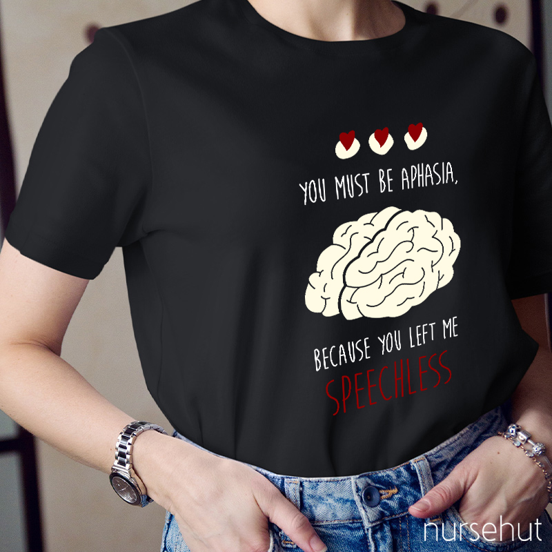 You Must Be Aphasia Because You Left Me Speechless Nurse T-Shirt