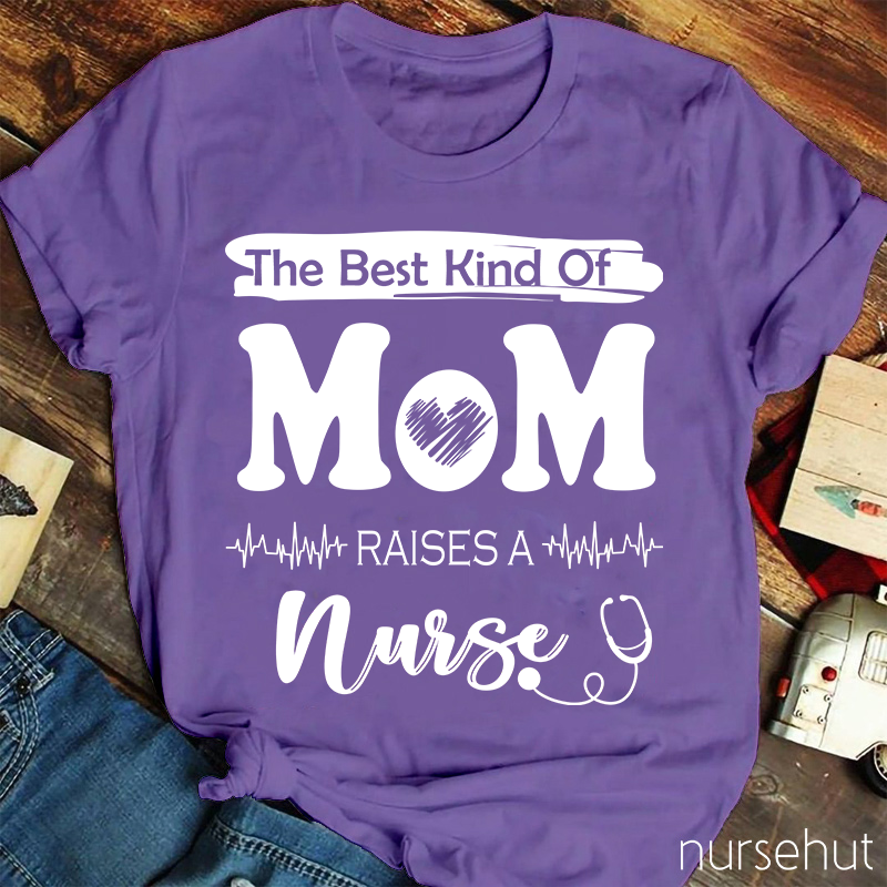 The Best Kind Of Mom Raises A Nurse T-Shirt