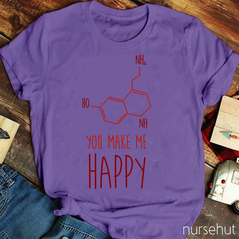 You Make Me Happy Chemical Bond Nurse T-Shirt