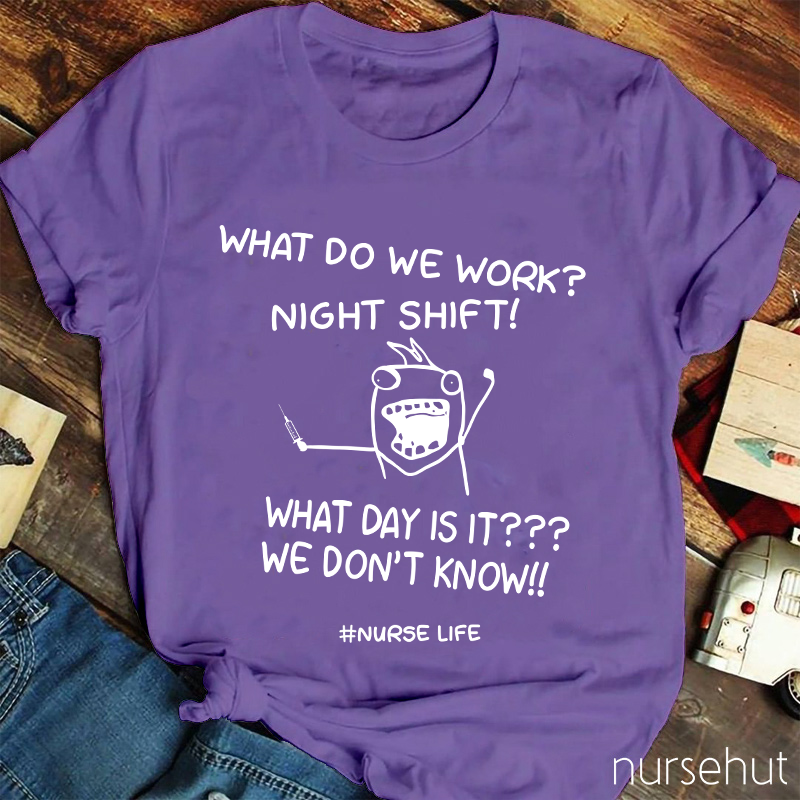 What Do We Work Night Shift Nurse Life Nurse T-Shirt