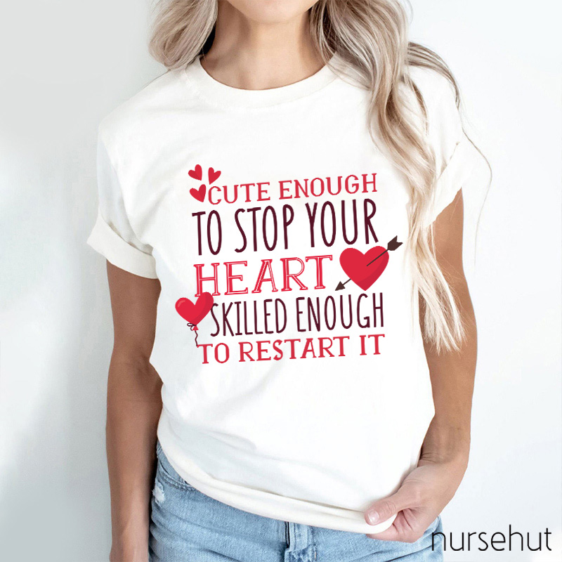 Cute Enough To Stop Your Heart Skilled Enough To Restart It Nurse T-Shirt