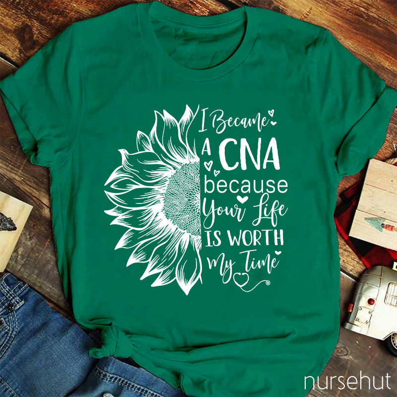 Flower I Became A CNA Because Your Life Is Worth My Time Nurse T-Shirt