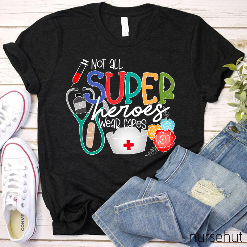 Not All Super Heroes Wear Capes Nurse T-shirt