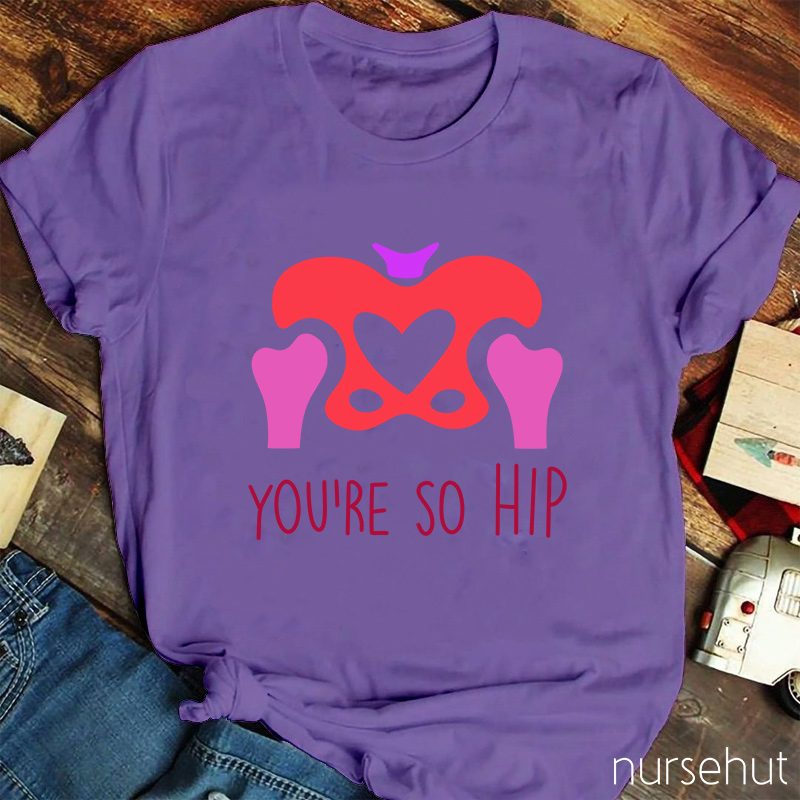 You're So Hip Nurse T-Shirt