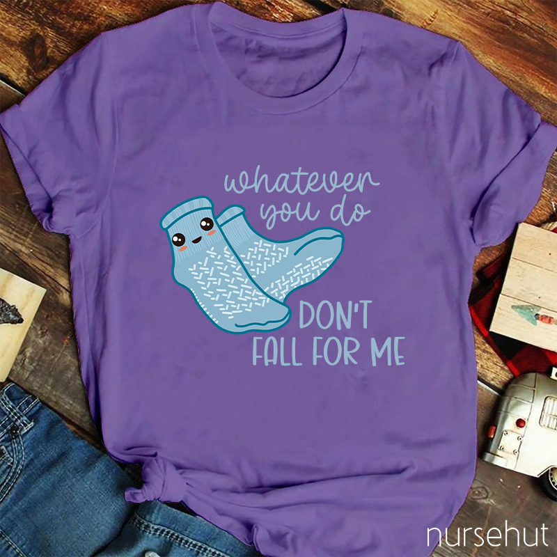 Whatever You Do Don't Fall For Me Nurse T-Shirt