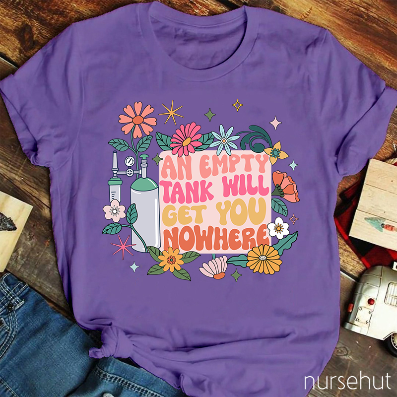 An Empty Tank Will Get You Nowhere Nurse T-Shirt