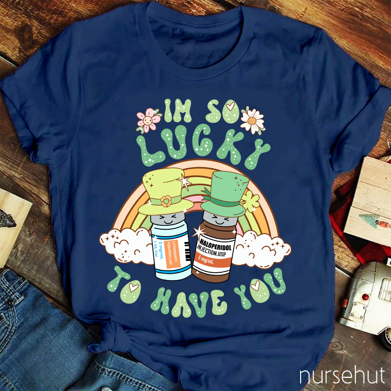 I'm So Lucky To Have You Nurse T-Shirt