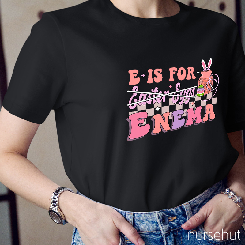 E Is For Enema Nurse T-Shirt