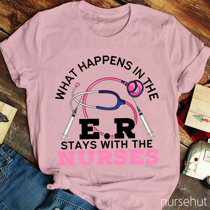 What Happens In The ER Stays With The Nurses Nurse T-Shirt