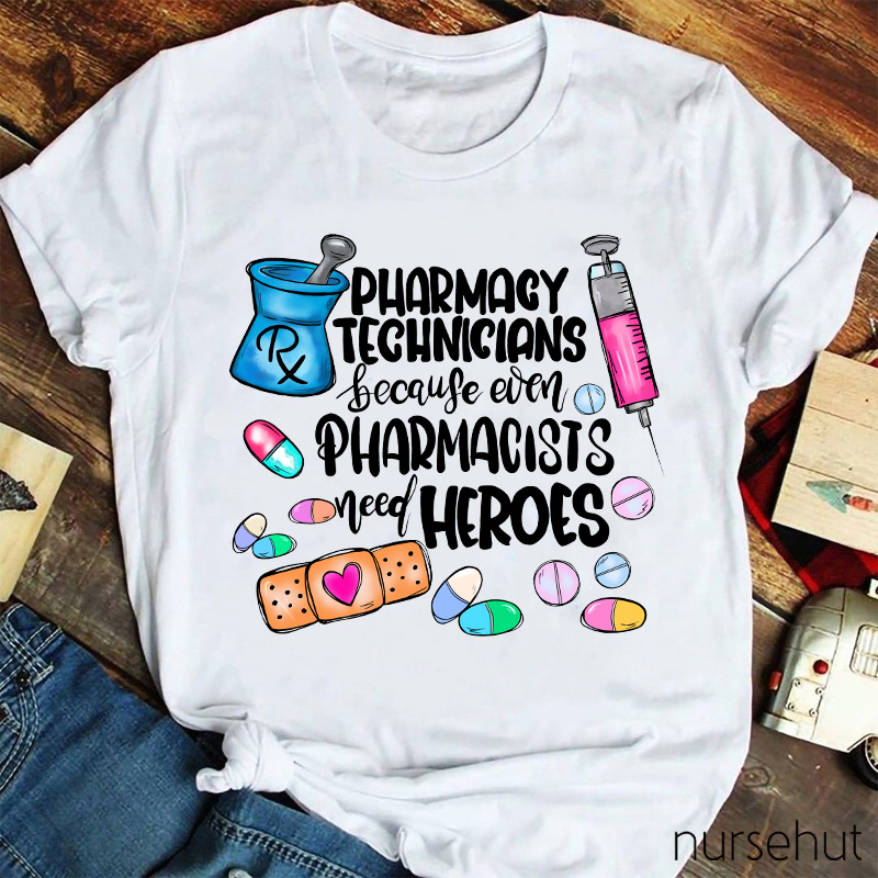 Pharmacy Technicians Because Even Pharmacists Need Heroes Nurse T-Shirt