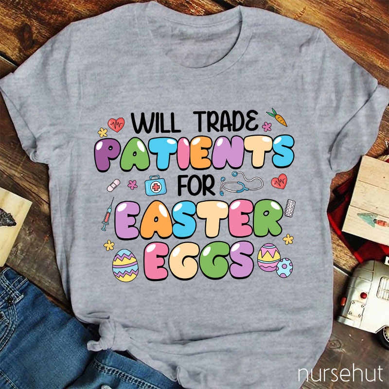 Will Trade Patients For Easter Eggs Nurse T-Shirt