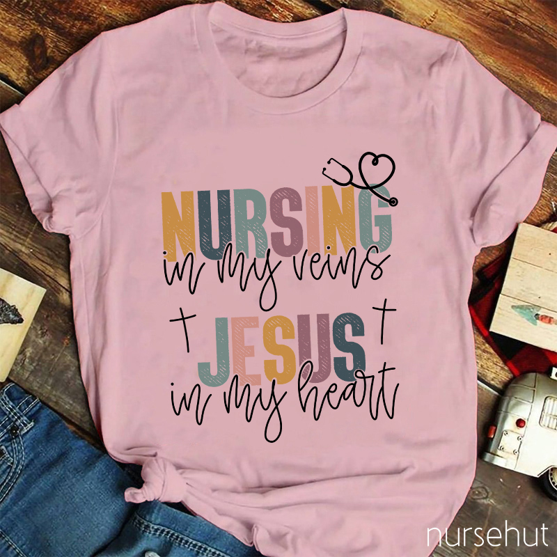 Nursing In My Veins Jesus In My Heart Nurse T-Shirt