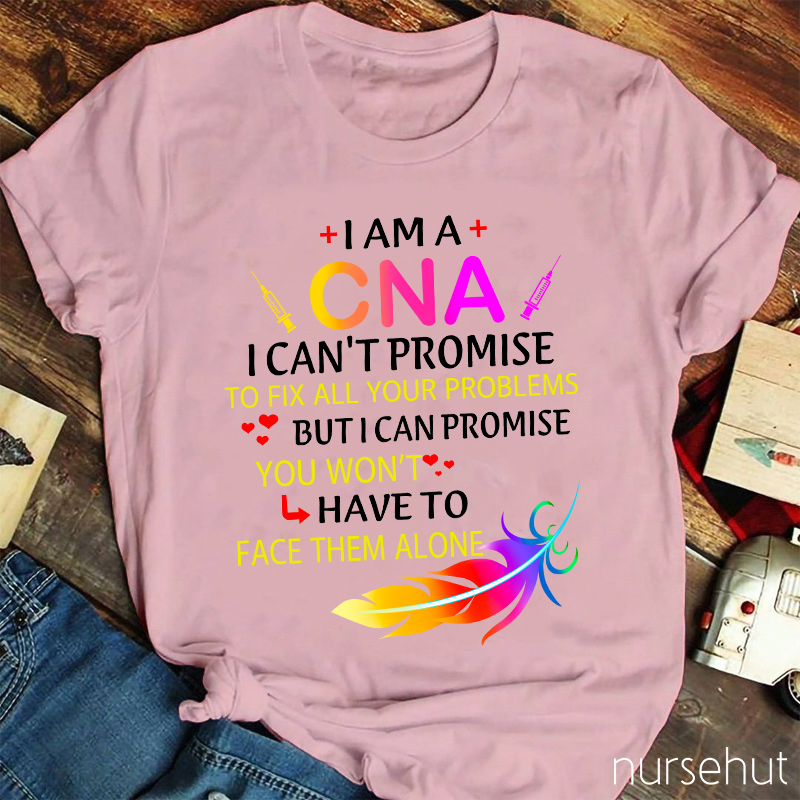 I Can't Promise To Fix All Your Problems But I Can Promise You Won't Have To Face Alone Nurse T-Shirt