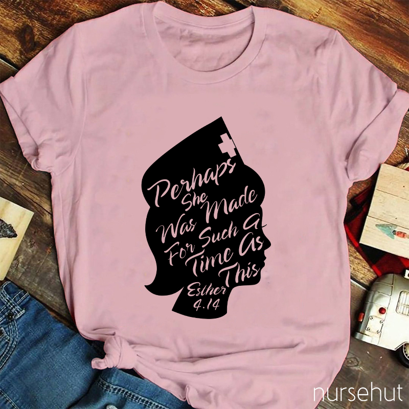 Perhaps She Was Made For Such A Time As This Nurse T-Shirt