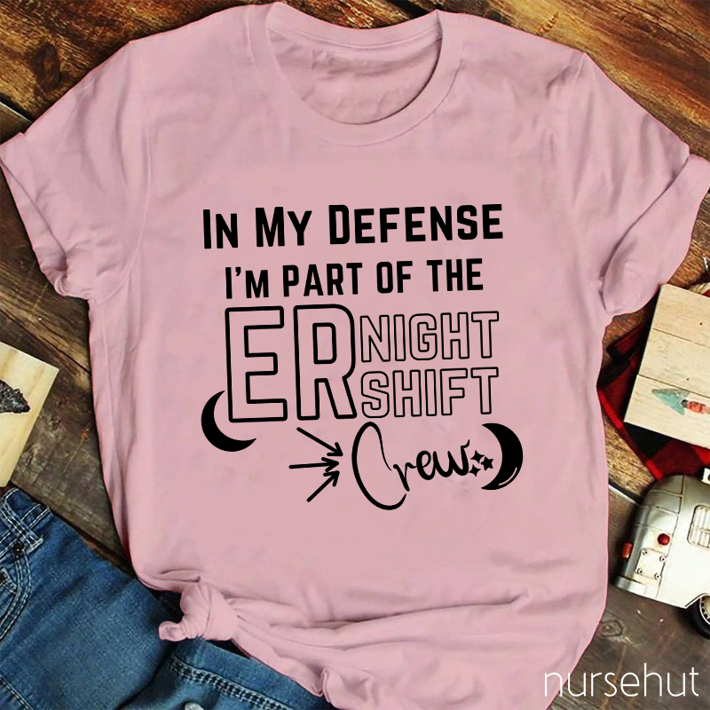 In My Defense I'm Part Of The ER Night Shift Crew Nurse T-Shirt