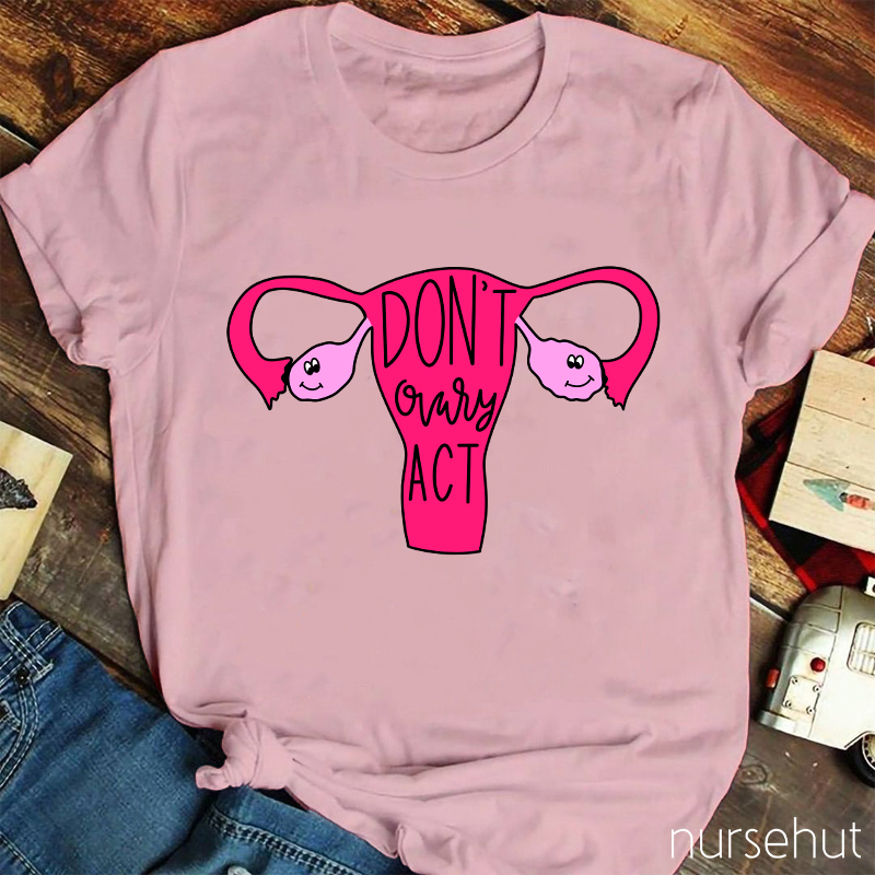 Don't Ovary Act Nurse T-Shirt
