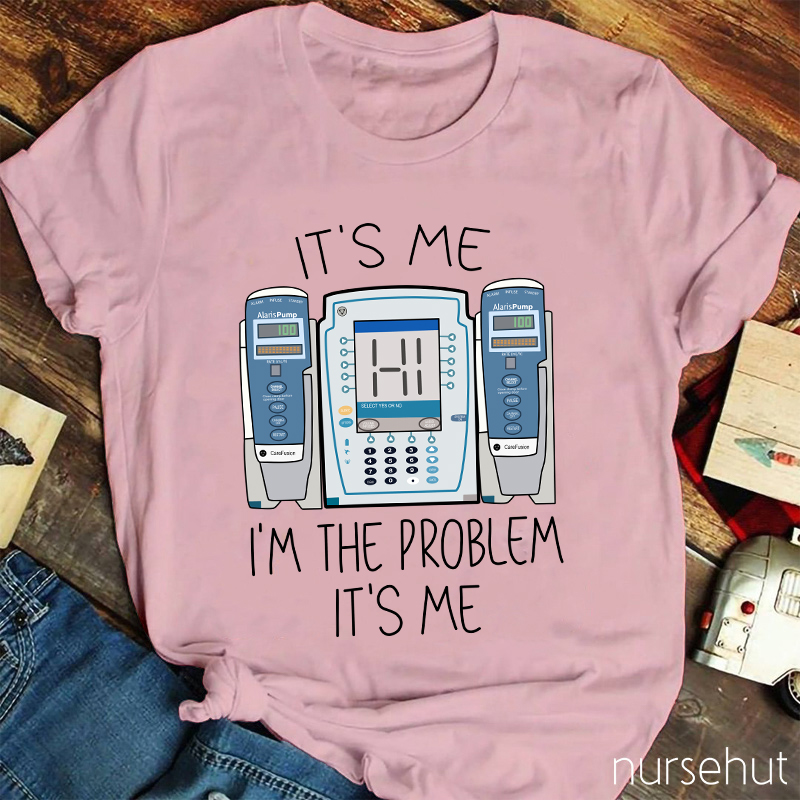 It's Me I'm The Problem Nurse T-Shirt