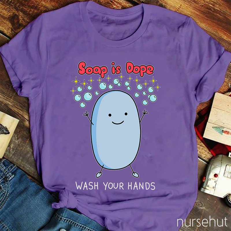 Soap Is Dope Wash Your Hands Nurse T-Shirt