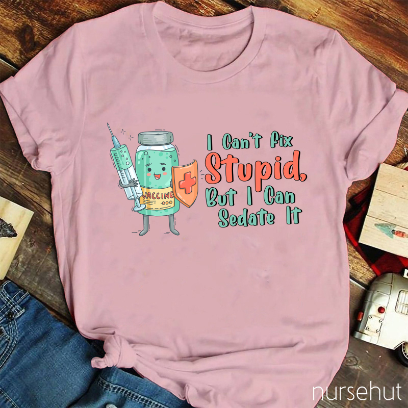 I Can't Fix Stupid But I Can Nurse Sedate It T-Shirt