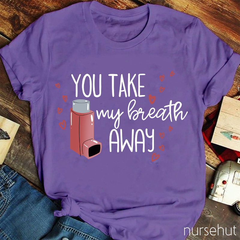 You Take My Breath Away Nurse T-Shirt