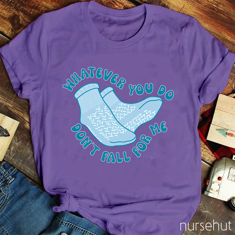 Whatever You Don't Fall For Me Nurse T-Shirt
