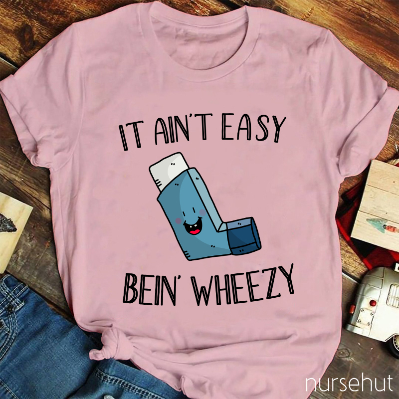 It Ain't Easy Bein' Wheezy Nurse T-Shirt