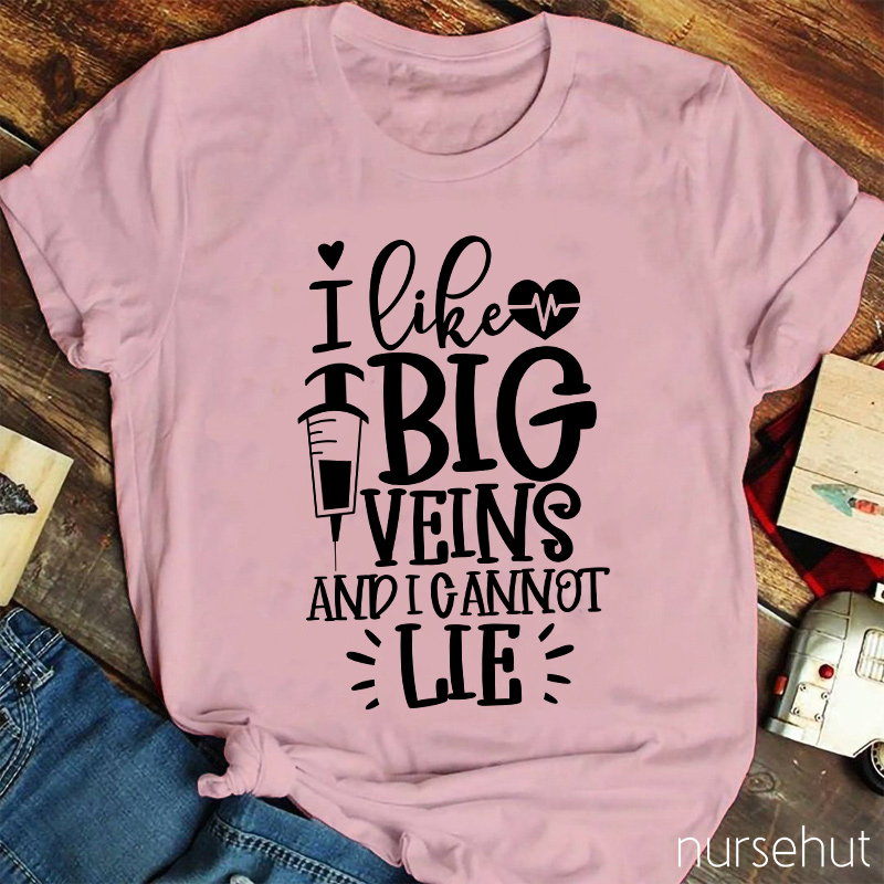 I Like Big Veins And I Cannot Lie Nurse T-Shirt