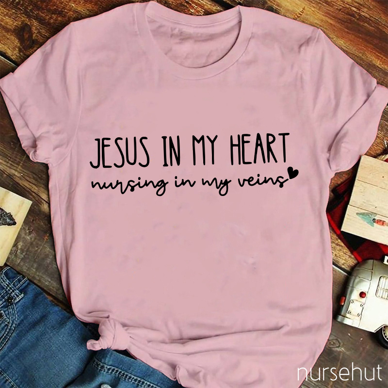 Jesus In My Heart Nursing In My Veins Nurse T-Shirt