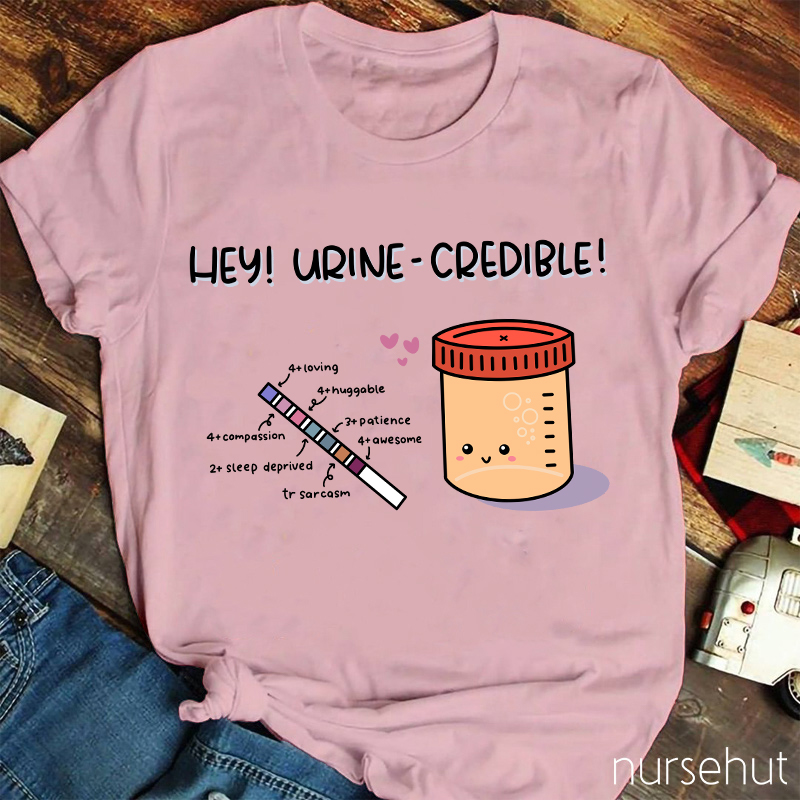 Hey Urine-Credible Nurse T-Shirt
