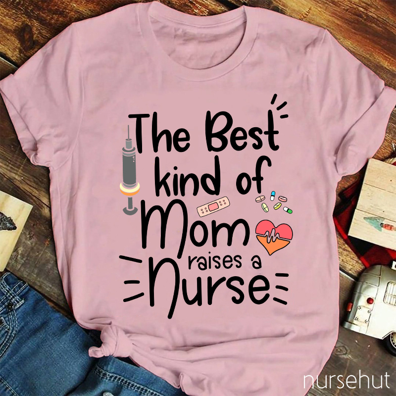 The Best Kind Of Mom Raise A Nurse T-Shirt
