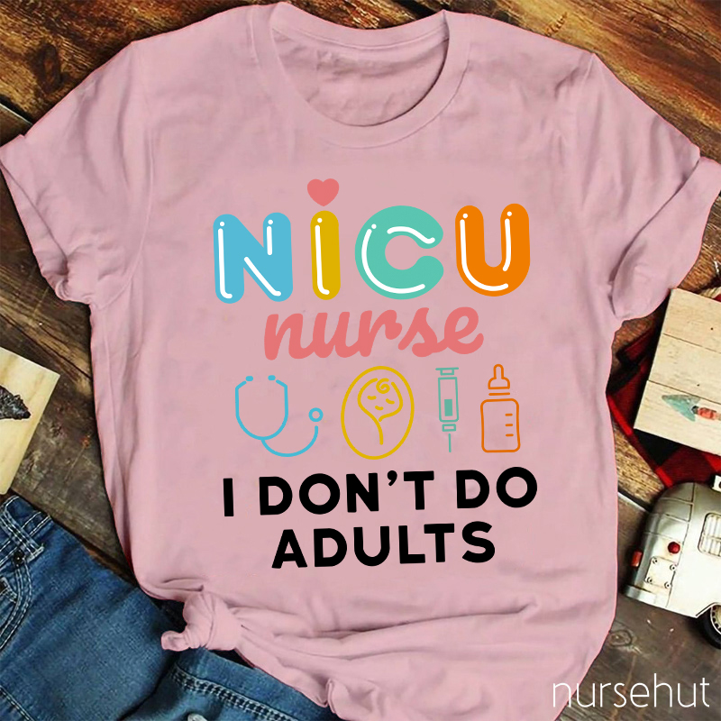 NICU Nurse I Don't Do Adults Nurse T-Shirt