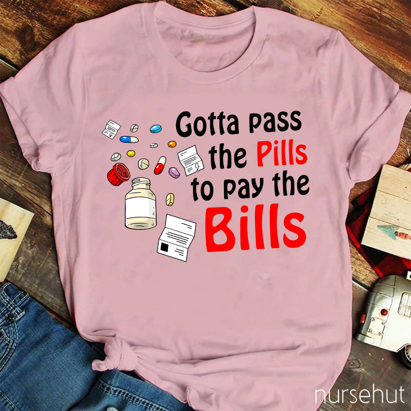 Gotta Pass The Pills To Pay The Bills Nurse T-Shirt