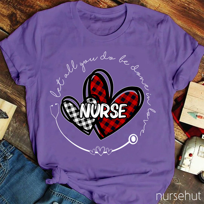 Let All You Do Be Done In Love Nurse T-Shirt