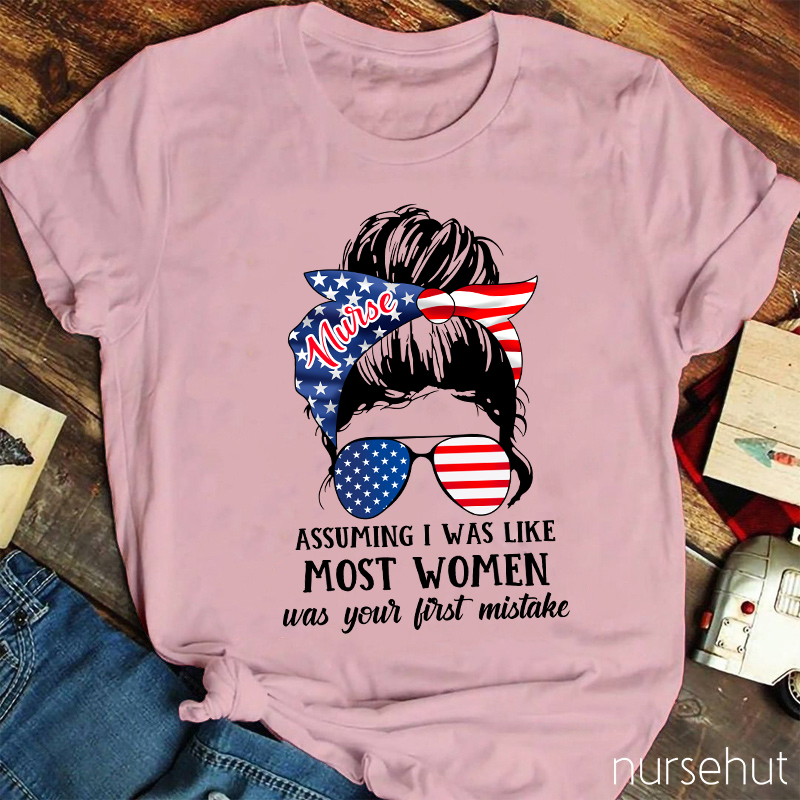 Assuming I Was Like Most Women Nurse T-Shirt