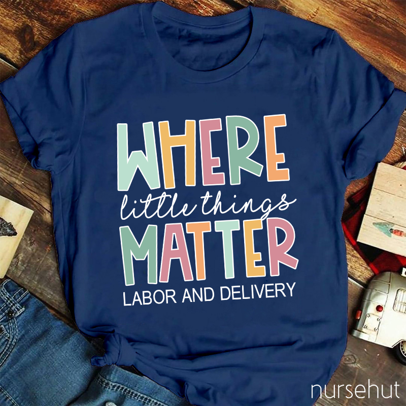 Where Little Things Matter Nurse T-Shirt