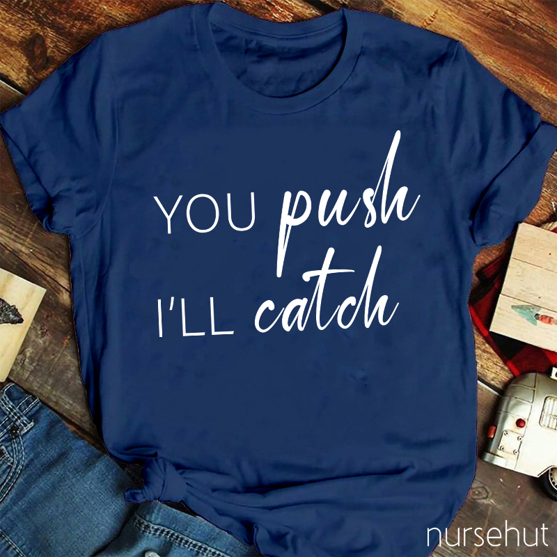 You Push I Will Catch Nurse T-Shirt