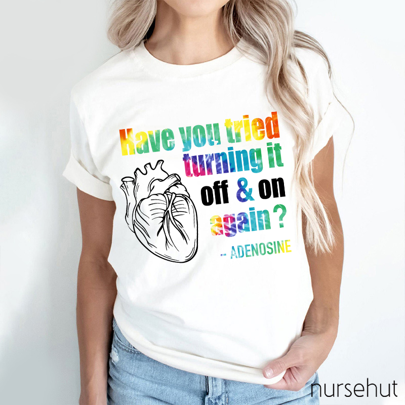 Have You Tried Turning It Off & On Again Nurse T-Shirt