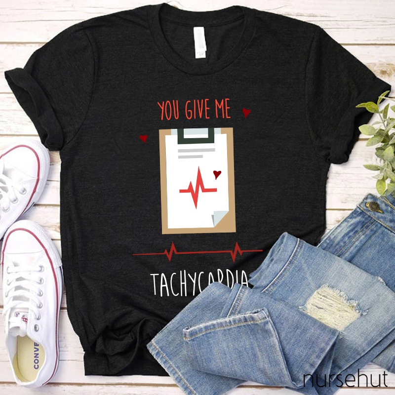 You Give Me Tachycardia Nurse T-Shirt