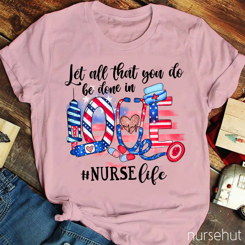 Let All That You Do Be Done In Love Nurse T-Shirt