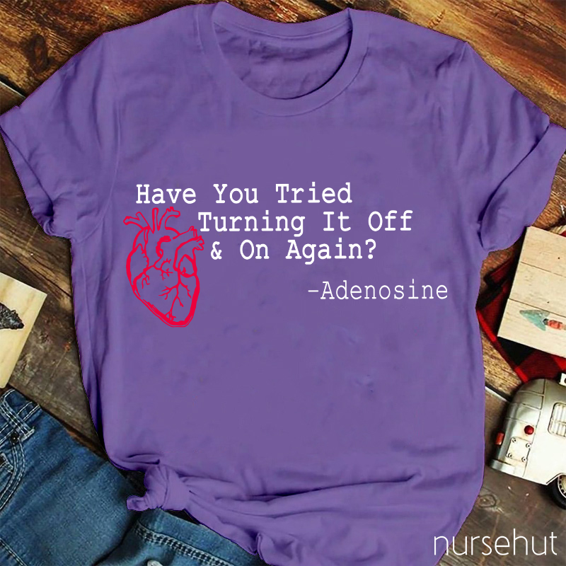 Have You Tried Turnig It Off & On Again Nurse T-Shirt