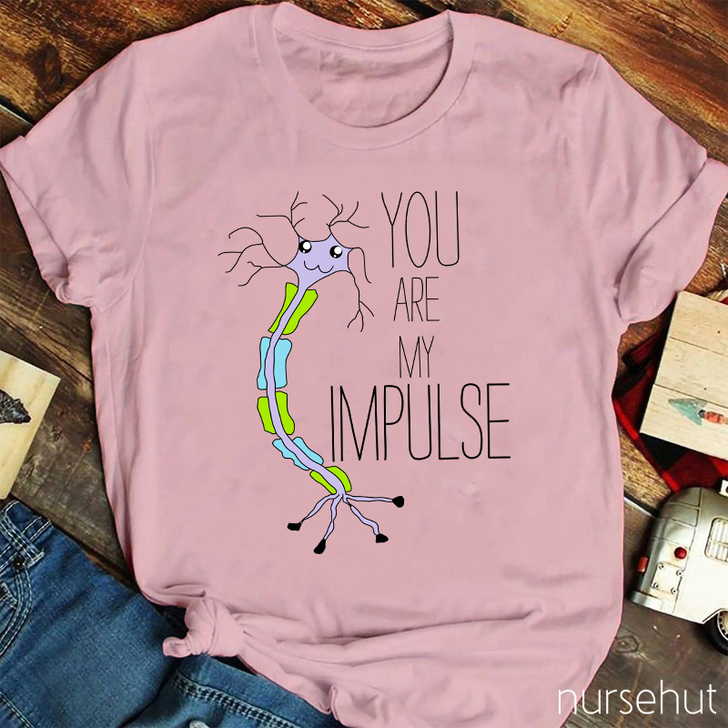 You Are My Impulse Nurse T-Shirt