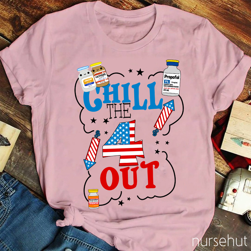 Chill The 4 Out Independence Day Nurse T-Shirt