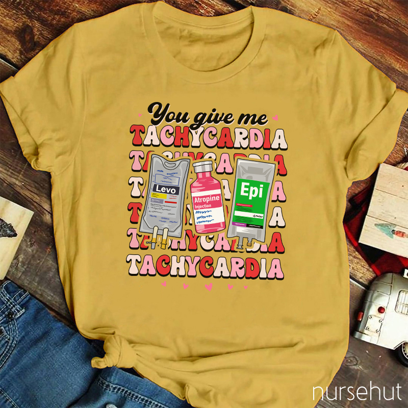 You Give Me Tachycardia Nurse T-Shirt
