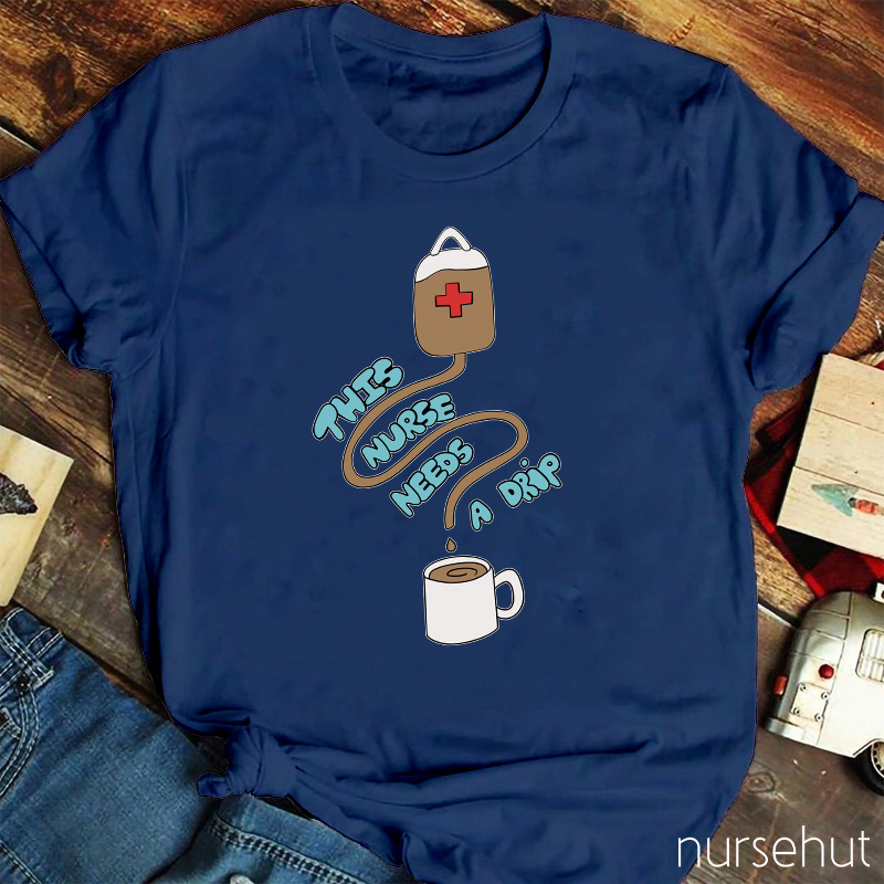 This Nurse Needs A Drip Nurse T-Shirt
