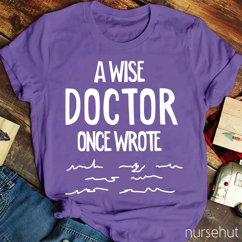 A Wise Doctor Once Wrote Nurse T-Shirt