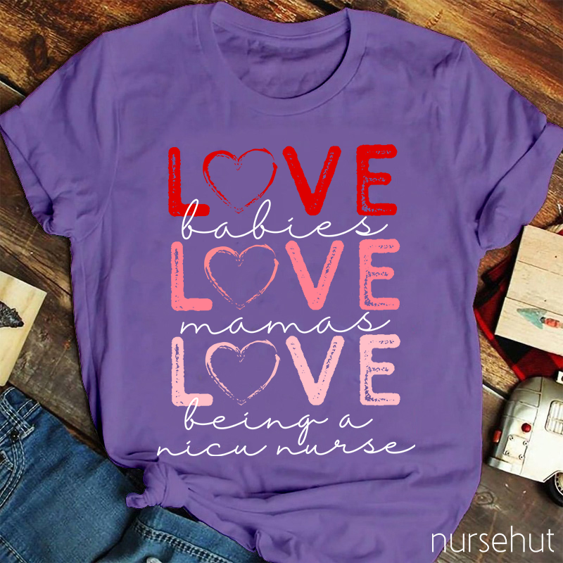 Love Babies Love Mamas Love Being A NICU Nurse T-Shirt