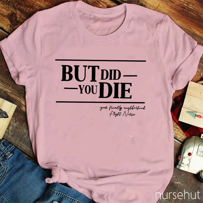 But Did You Die Nurse T-Shirt