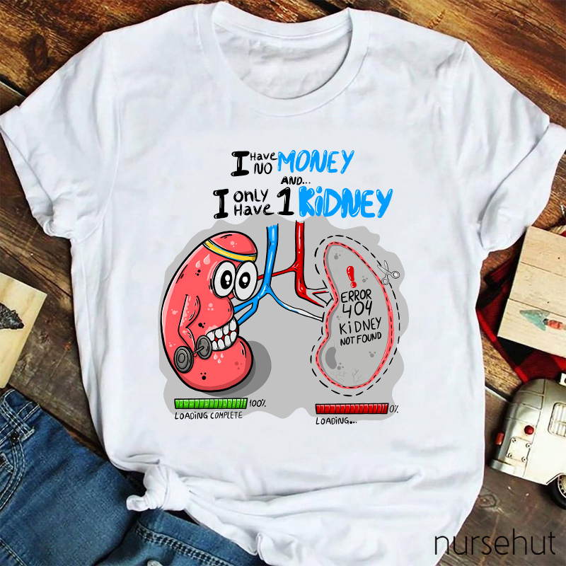 I Have No Money I Only Have One Kidney Nurse T-Shirt