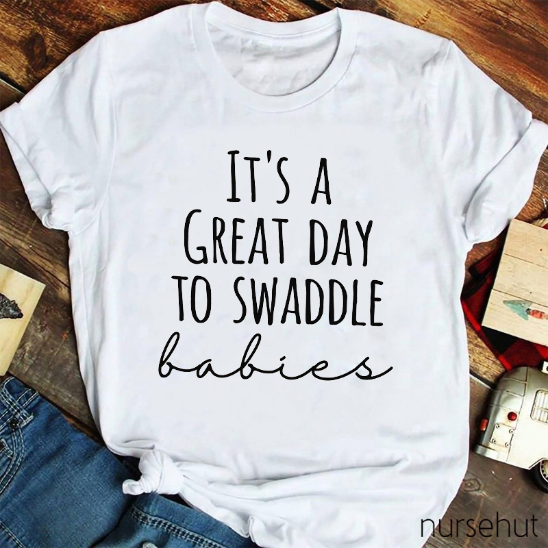 It's A Great Day To Swaddle Babies Nurse T-Shirt